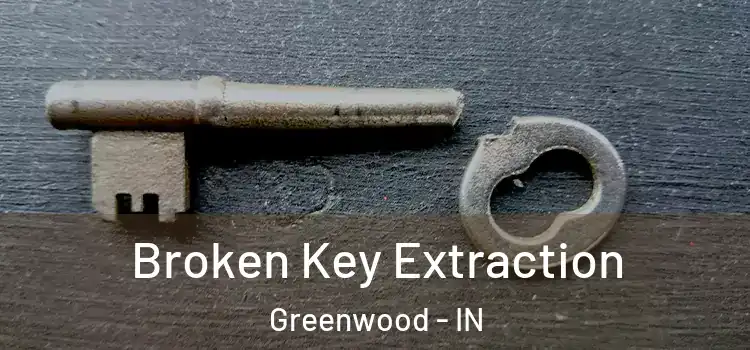 Broken Key Extraction Greenwood - IN